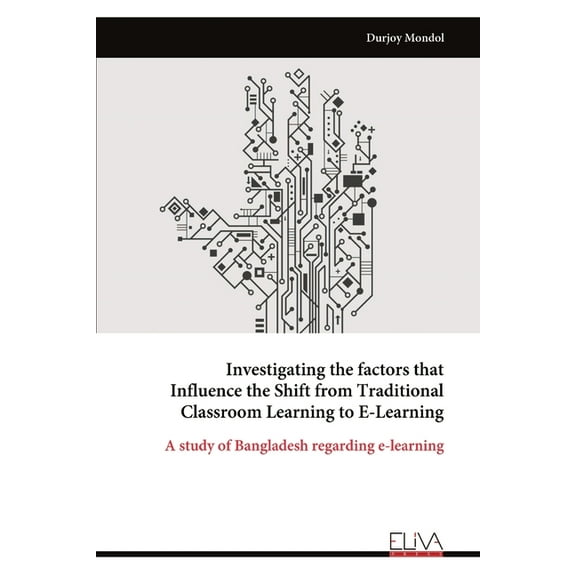 Investigating the factors that Influence the Shift from Traditional Classroom Learning to E-Learning, (Paperback)