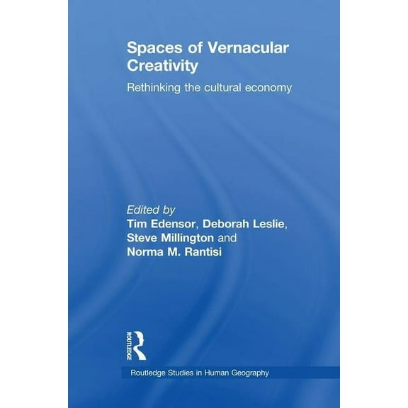 Routledge Studies in Human Geography Spaces of Vernacular Creativity: Rethinking the Cultural Economy, (Paperback)