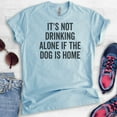 thumbnail image 2 of It's Not Drinking Alone If The Dog Is Home Shirt, Unisex Women's Men's Shirt, Wine Drinking Shirt, Dog Tee, Heather Light Blue, Medium, 2 of 6