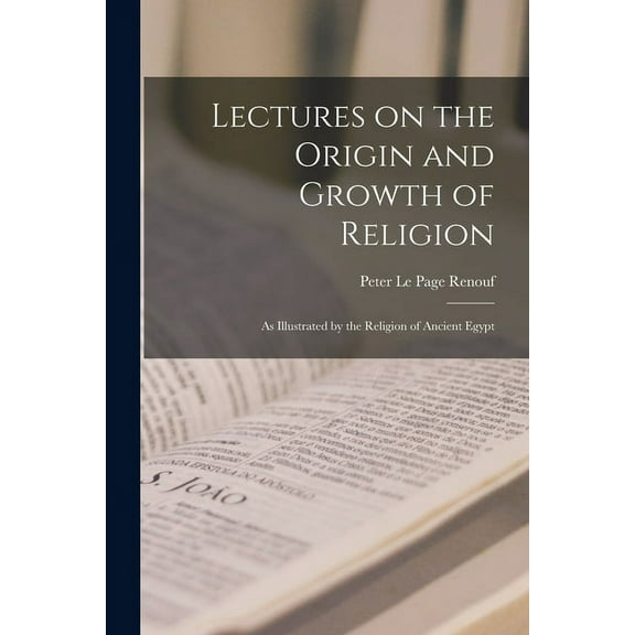 Lectures on the Origin and Growth of Religion : As Illustrated by the Religion of Ancient Egypt (Paperback)