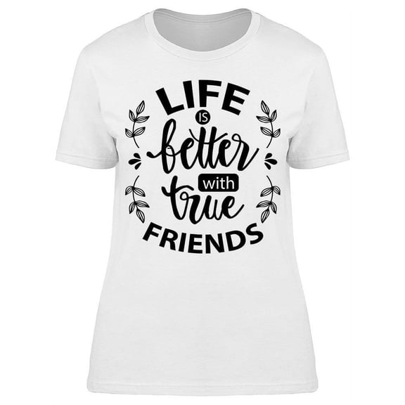 Life Better With True Friends T-Shirt Women -Image by Shutterstock, Female Large
