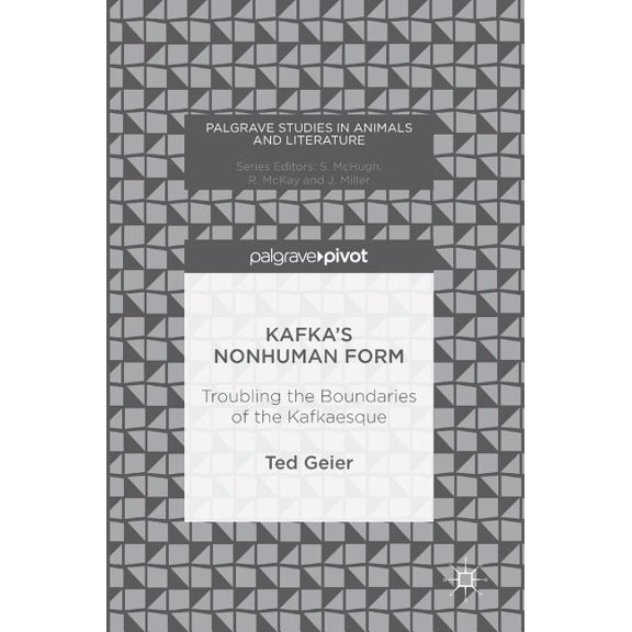Palgrave Studies in Animals and Literatu Kafka's Nonhuman Form: Troubling the Boundaries of the Kafkaesque, (Hardcover)