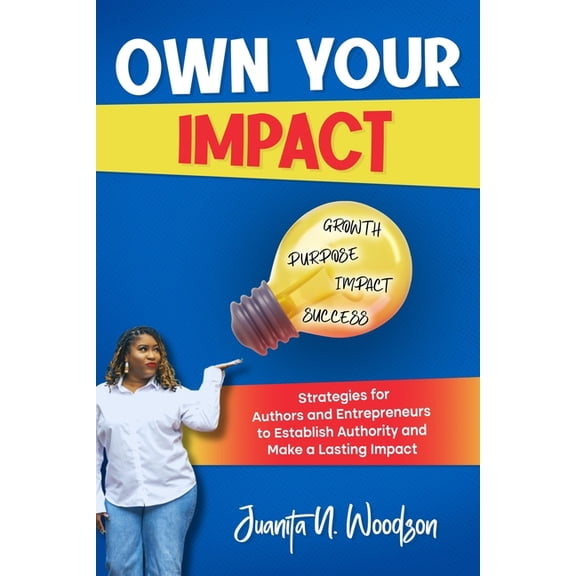 Own Your Impact: Strategies for Authors and Entrepreneurs to Establish Authority and Make a Lasting Impact, (Paperback)
