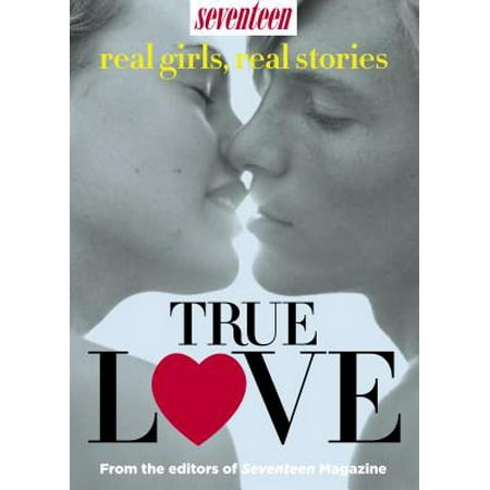 Seventeen Real Girls, Real-Life Stories: True Love - (Best Real Life Love Stories)
