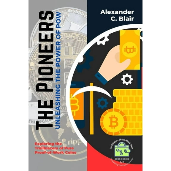 Trailblazers of the Blockchain: Unleashi The Pioneers: Exploring the Trailblazers of Pure Proof-of-Work Coins, Book 1, (Paperback)