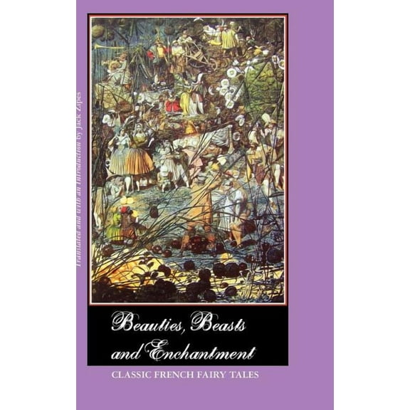 Beauties, Beasts and Enchantment: Classic French Fairy Tales (Hardcover)
