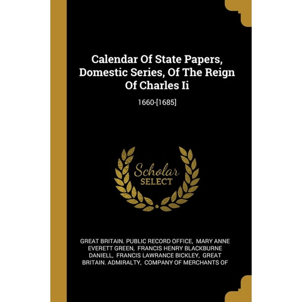 Calendar Of State Papers, Domestic Series, Of The Reign Of Charles Ii