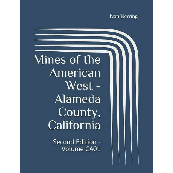 Mines of the American West - Alameda County, California: Second Edition - Volume CA01