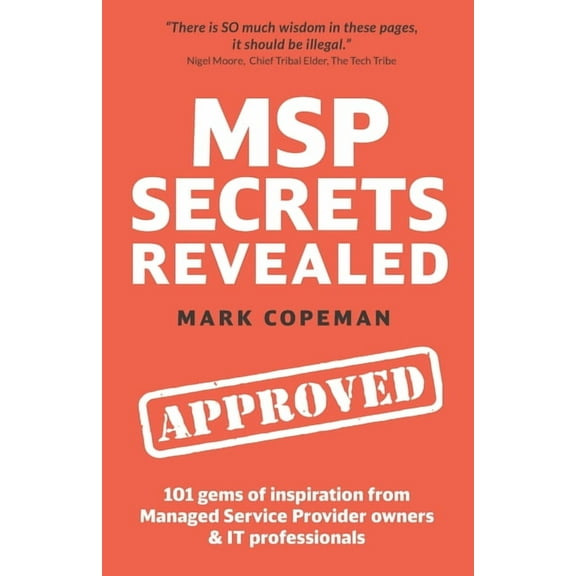 MSP Secrets Revealed: 101 gems of inspiration, stories & practical advice for managed service provider owners