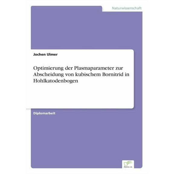 Optimierung der Plasmaparameter zur Abscheidung von kubischem Bornitrid in Hohlkatodenbogen, (Paperback)