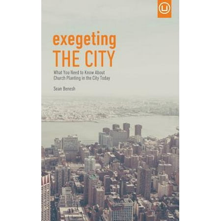 Exegeting the City : What You Need to Know about Church Planting in the City