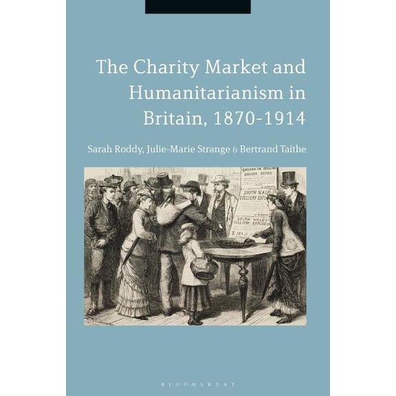 The Charity Market and Humanitarianism in Britain, 1870-1912, (Hardcover)