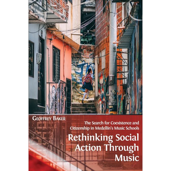 Rethinking Social Action through Music: The Search for Coexistence and Citizenship in MedellÃ­n's Music Schools, (Paperback)