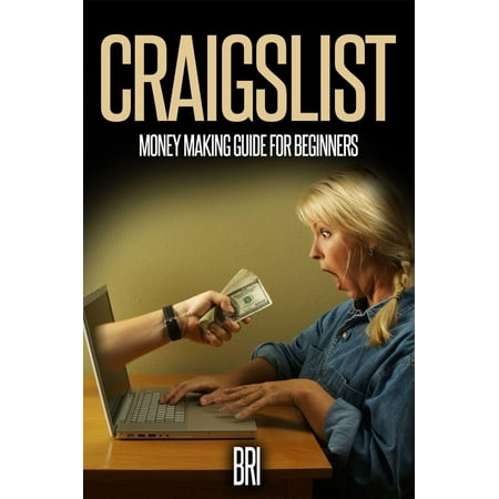 Craigslist: Money Making Guide for Beginners - (Best Way To Make Money On Craigslist)