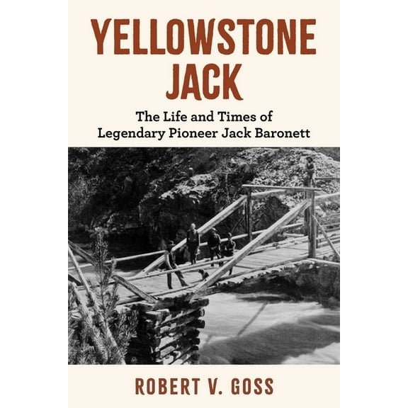 Yellowstone Jack: The Life and Times of Legendary Pioneer Jack Baronett, (Paperback)