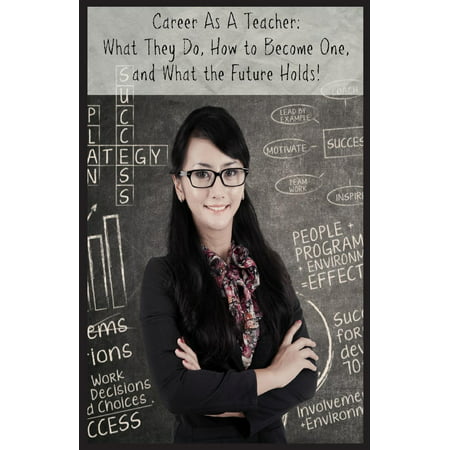 Career as a Teacher : What They Do, How to Become One, and What the Future