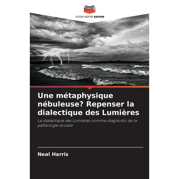Une mÃ©taphysique nÃ©buleuse? Repenser la dialectique des LumiÃ¨res, (Paperback)