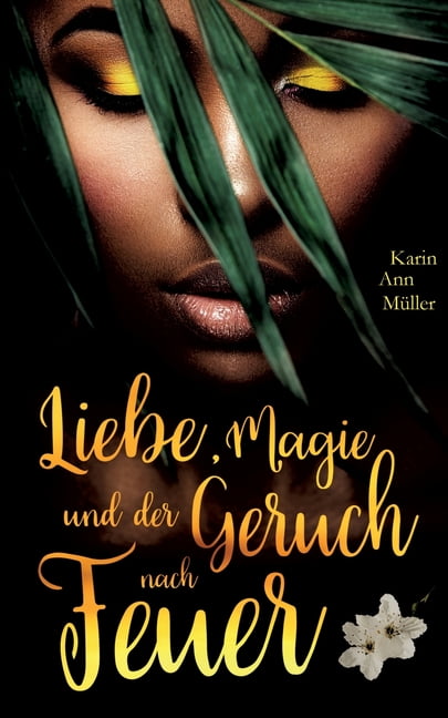 Liebe Magie Und Der Geruch Nach Feuer Paperback Walmart Com Walmart Com