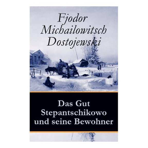 Das Gut Stepantschikowo und seine Bewohner: Ein Klassiker der russischen Literatur des Autors von Schuld und Sühne, Der , (Paperback)