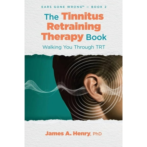 Ears Gone Wrong(tm) The Tinnitus Retraining Therapy Book: Walking You Through TRT, Book 2, (Paperback)