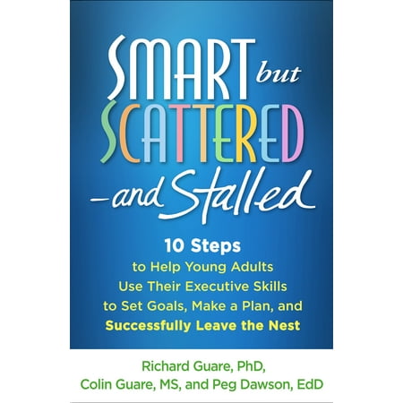 Smart but Scattered--and Stalled : 10 Steps to Help Young Adults Use Their Executive Skills to Set Goals, Make a Plan, and Successfully Leave the