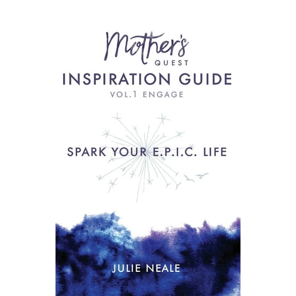 Vol. 1 - Engage: Mother's Quest Inspiration Guide: Spark Your E.P.I.C. Life (Paperback)