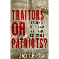 Traitors or Patriots?: A Story of the German Anti-Nazi Resistance (Other)