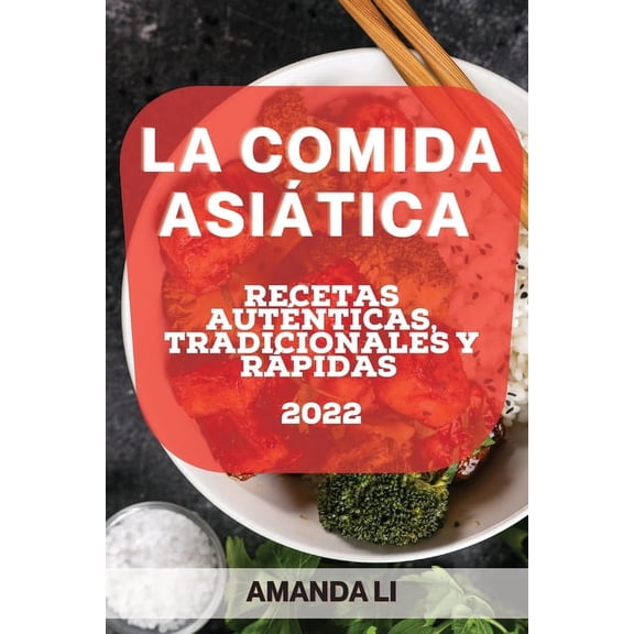 La Comida AsiÃ¡tica 2022: Recetas AutÃ©nticas, Tradicionales Y RÃ¡pidas, (Paperback)