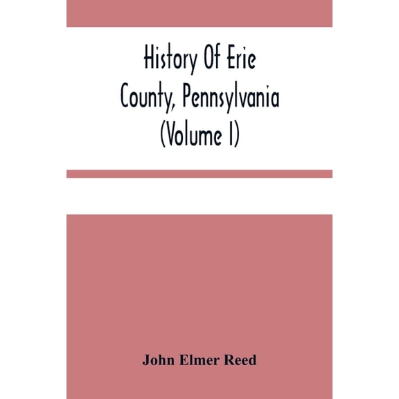History Of Erie County, Pennsylvania (Volume I), (Paperback)