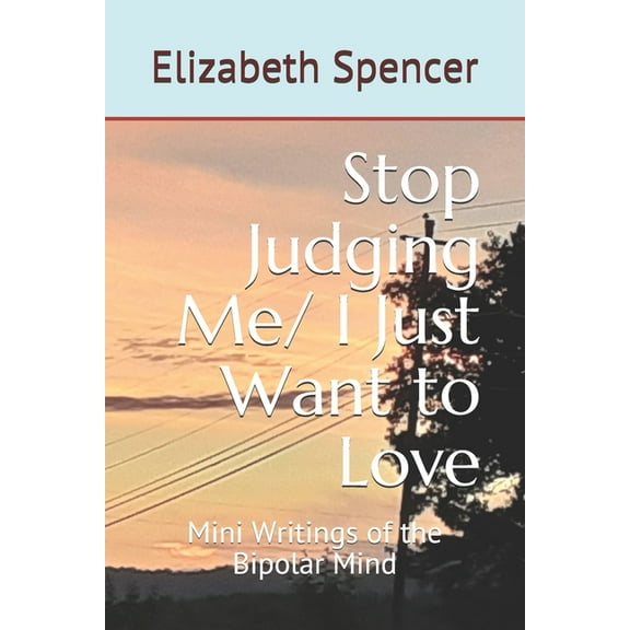 Stop Judging Me/ I Just Want to Love: Mini Writings of the Bipolar Mind, (Paperback)