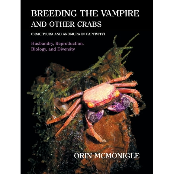 Breeding the Vampire and Other Crabs: (Brachyura and Anomura in Captivity), (Hardcover)