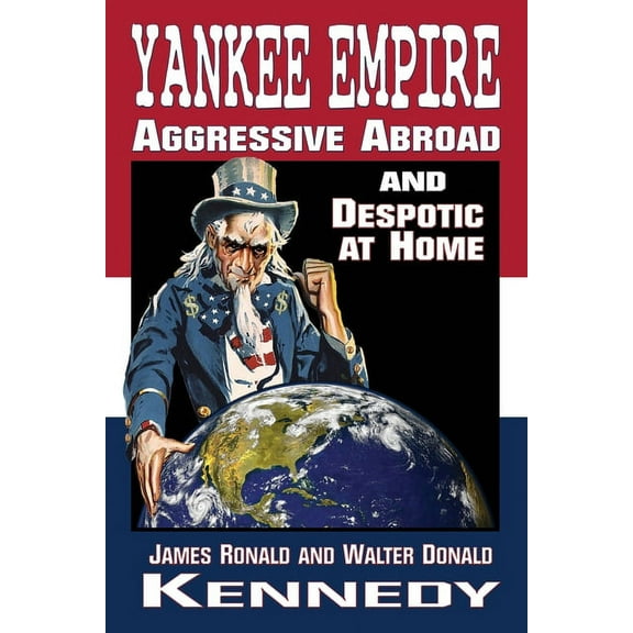 Yankee Empire: Aggressive Abroad and Despotic At Home, (Paperback)
