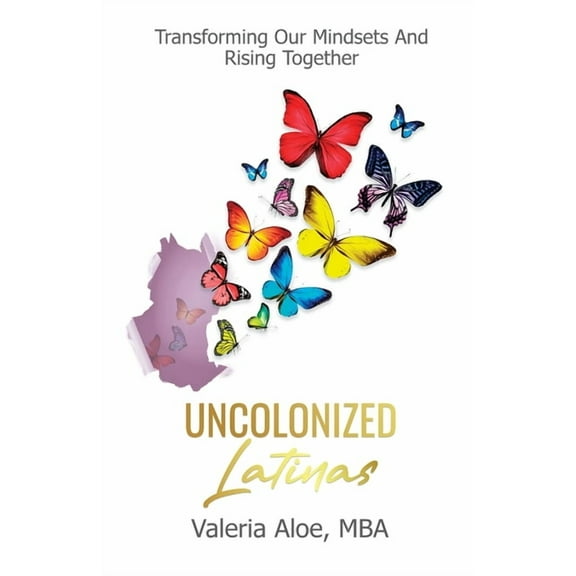 Uncolonized Latinas: Transforming Our Mindsets And Rising Together, (Paperback)