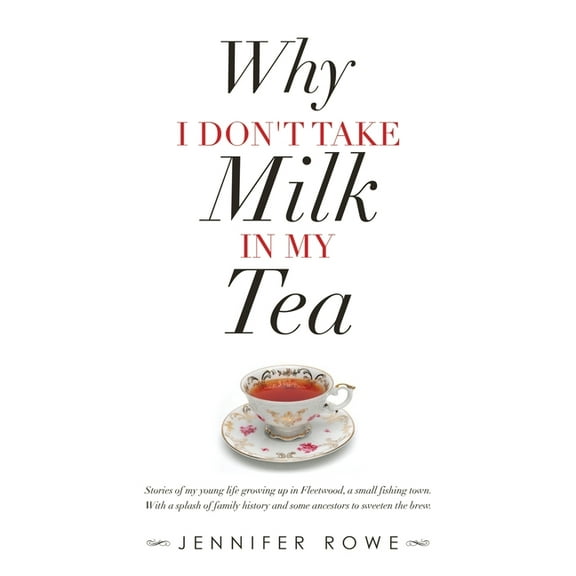 Why I Don't Take Milk in My Tea: Stories of My Young Life Growing up in Fleetwood, a Small Fishing Town. with a Splash o, (Paperback)