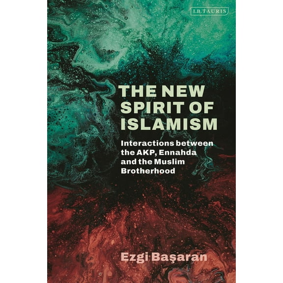 The New Spirit of Islamism: Interactions Between the Akp, Ennahda and the Muslim Brotherhood, (Hardcover)