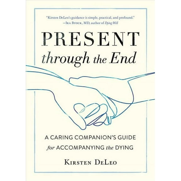 Present through the End : A Caring Companion's Guide for Accompanying the Dying (Paperback)