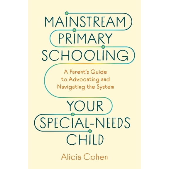 Mainstream Primary Schooling Your Special-Needs Child: A Parent's Guide to Advocating and Navigating the System, (Paperback)