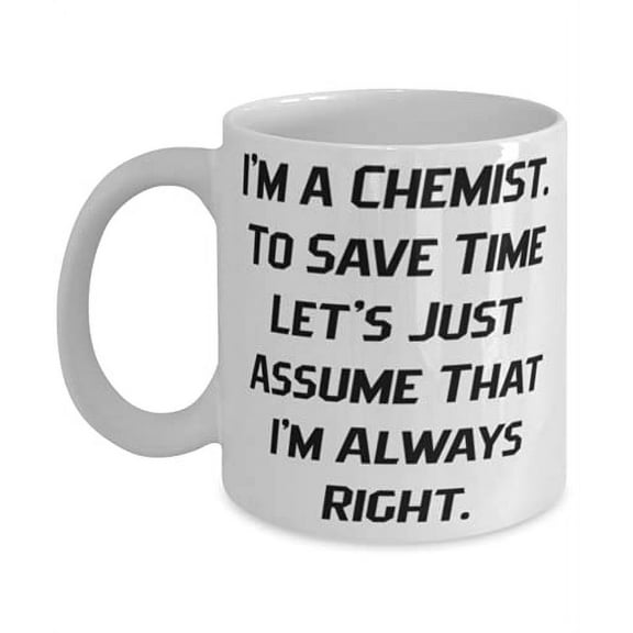 Special Chemist, I'm a Chemist. To Save Time Let's Just Assume That I'm Always Right, Chemist 15oz Mug From Colleagues