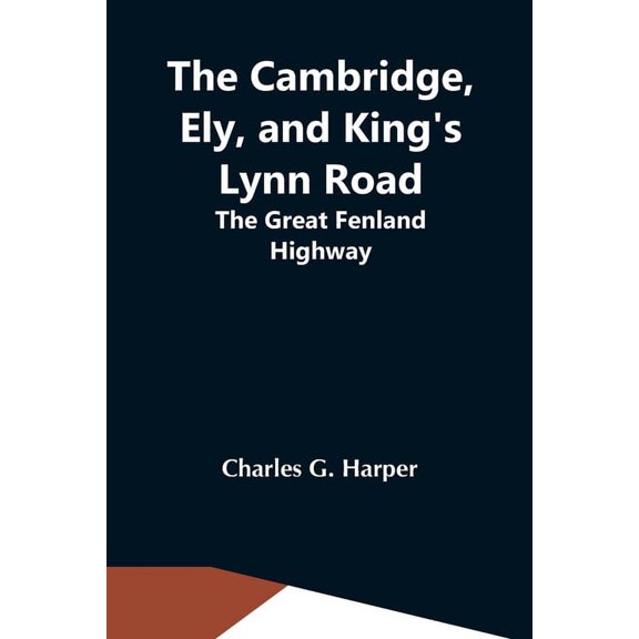 The Cambridge, Ely, And King'S Lynn Road: The Great Fenland Highway, (Paperback)