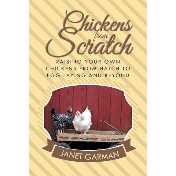Chickens from Scratch: Raising Your Own Chickens from Hatch to Egg Laying and Beyond, (Paperback)