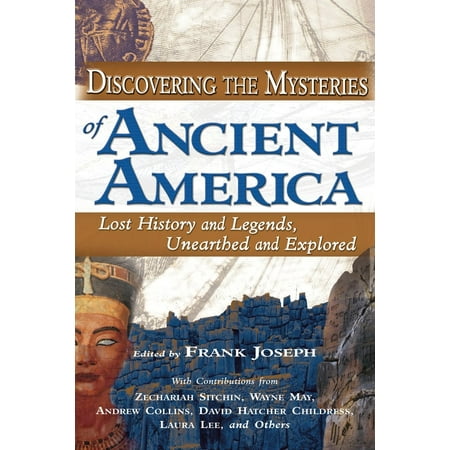 Discovering the Mysteries of Ancient America : Lost History and Legends, Unearthed and Explored