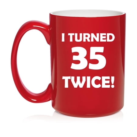 I Turned 35 Twice 70th Birthday Gift Funny Ceramic Coffee Mug Tea Cup (15oz Red)