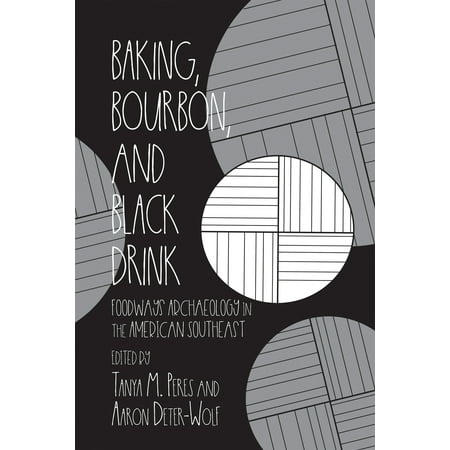 Baking, Bourbon, and Black Drink : Foodways Archaeology in the American (5 Best American Bourbons)