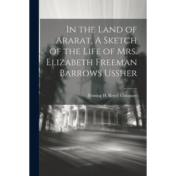 In the Land of Ararat, A Sketch of the Life of Mrs. Elizabeth Freeman Barrows Ussher (Paperback)