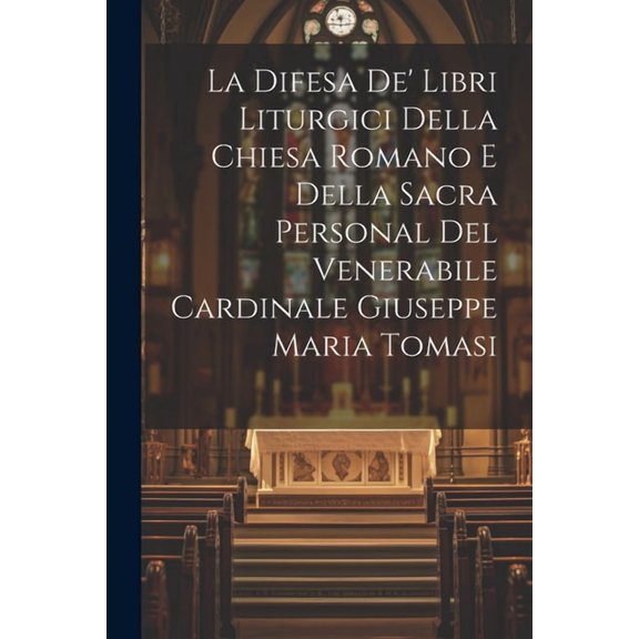 La Difesa De' Libri Liturgici Della Chiesa Romano E Della Sacra Personal Del Venerabile Cardinale Giuseppe Maria Tomasi (Paperback)