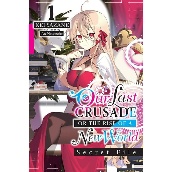 Our Last Crusade or the Rise of a New Wo Our Last Crusade or the Rise of a New World: Secret File, Vol. 1 (Light Novel): Volume 1, Book 1, (Paperback)