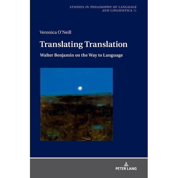 Studies in Philosophy of Language and Linguistics: Translating Translation: Walter Benjamin on the Way to Language (Hardcover)