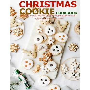 Christmas Cookie Cookbook: Over 300 Easy and Delicious, All Time Favorite Christmas Cookie Recipes From Around the World
