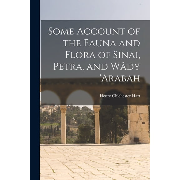 Some Account of the Fauna and Flora of Sinai, Petra, and Wâdy 'arabah (Paperback)