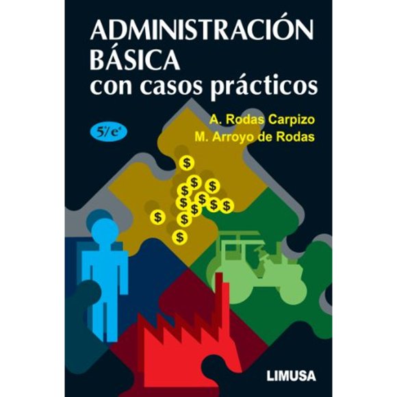 Libro Administracion Basica Con Casos Practicos Tapa Blanda, Autor Alejandro Roberto Rodas Carpizo, Editorial Limusa